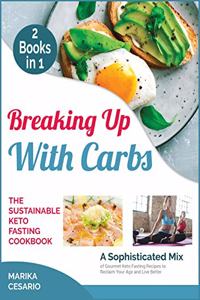 Breaking Up with Carbs the Sustainable Keto Fasting Cookbook [2 Books in 1]