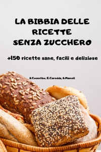 LA BIBBIA DELLE RICETTE SENZA ZUCCHERO +150 ricette sane, facili e deliziose