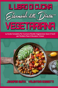 Il Libro Di Cucina Essenziale Della Dieta Vegetariana: La Guida Completa Per Cucinare Ricette Vegetariane Sane E Facili per Perdere Peso E Bruciare I Grassi (The Essential Plant Based Diet Cookbook) (Ita