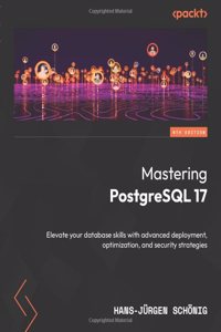 Mastering PostgreSQL 17 - Sixth Edition