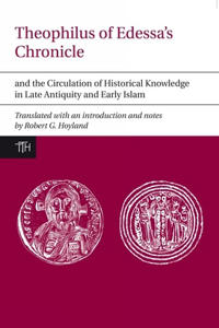 Theophilus of Edessa's Chronicle and the Circulation of Historical Knowledge in Late Antiquity and Early Islam