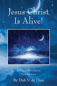 Jesus Christ Is Alive! A Private Revelation New Edition