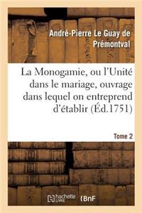 Monogamie. l'Unité Dans Le Mariage, Ouvrage Pour Établir l'Exacte. Tome 2
