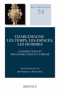 Charlemagne: Les Temps, Les Espaces, Les Hommes