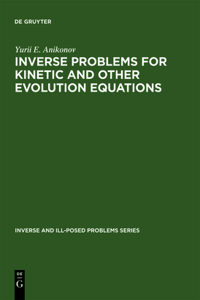 Inverse and Ill-Posed Problems Series, Inverse Problems for Kinetic and Other Evolution Equations