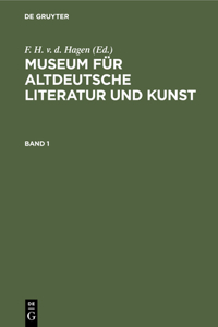 Museum Für Altdeutsche Literatur Und Kunst. Band 1