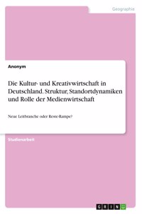 Die Kultur- und Kreativwirtschaft in Deutschland. Struktur, Standortdynamiken und Rolle der Medienwirtschaft