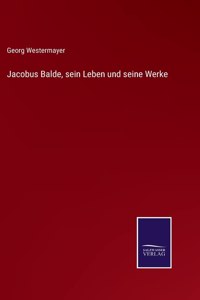 Jacobus Balde, sein Leben und seine Werke