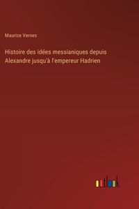 Histoire des idées messianiques depuis Alexandre jusqu'à l'empereur Hadrien