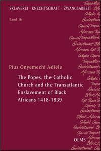 Popes, the Catholic Church and the Transatlantic Enslavement of Black Africans 1418-1839