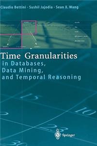 Time Granularities in Databases, Data Mining, and Temporal Reasoning