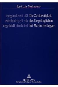 Die Zweideutigkeit Des Urspruenglichen Bei Martin Heidegger