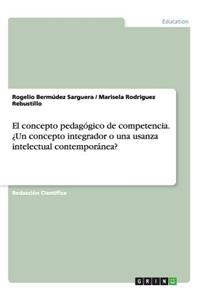 concepto pedagógico de competencia. ¿Un concepto integrador o una usanza intelectual contemporánea?