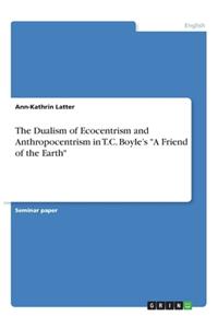 The Dualism of Ecocentrism and Anthropocentrism in T.C. Boyle's A Friend of the Earth