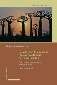 Le Sacrement de Mariage Face Aux Mutations Socio-Culturelles: Pour Renouer Avec Les Valeurs Negro-Africaines