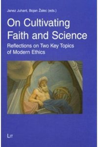 On Cultivating Faith and Science: Reflections on Two Key Topics of Modern Ethics