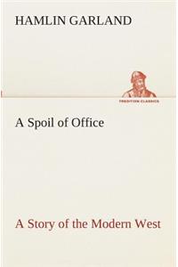 Spoil of Office A Story of the Modern West