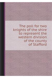 The Poll for Two Knights of the Shire to Represent the Western Division of the County of Stafford