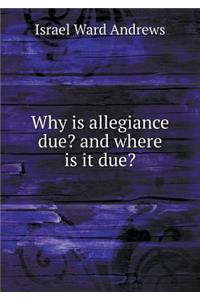 Why Is Allegiance Due? and Where Is It Due?