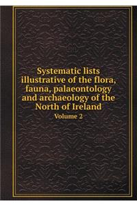Systematic lists illustrative of the flora, fauna, palaeontology and archaeology of the North of Ireland Volume 2