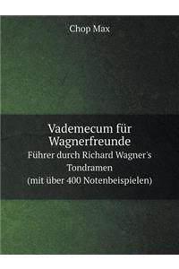 Vademecum Für Wagnerfreunde Führer Durch Richard Wagner's Tondramen (Mit Über 400 Notenbeispielen)