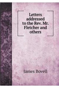 Letters addressed to the Rev. Mr. Fletcher and others