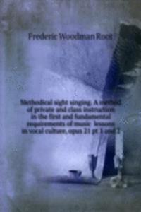 Methodical sight singing. A method of private and class instruction in the first and fundamental requirements of music lessons in vocal culture, opus 21 pt 1 and 2