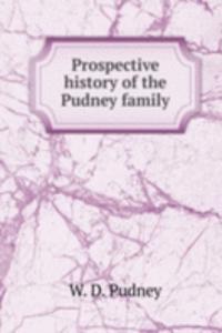 PROSPECTIVE HISTORY OF THE PUDNEY FAMIL