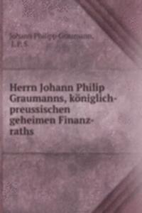 Herrn Johann Philip Graumanns, koniglich-preussischen geheimen Finanz-raths