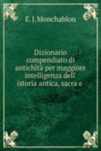 Dizionario compendiato di antichita per maggiore intelligenza dell' istoria antica, sacra e