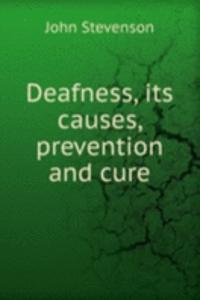Deafness, its causes, prevention and cure