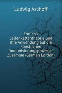 Ehrlich's Seitenkettentheorie und ihre Anwendung auf die kunstlichen Immunisierungsprozesse: Zusamme (German Edition)