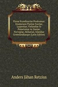 Florae Scandinaviae Prodromus: Enumerans Plantas Sveciae, Lapponiae, Finlandiae Et Pomeraniae Ac Daniae, Norvegiae, Holsatiae, Islandiae Groenlandiaeque (Latin Edition)