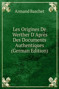 Les Origines De Werther D'Apres Des Documents Authentiques (German Edition)