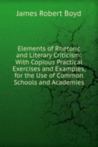 Elements of Rhetoric and Literary Criticism: With Copious Practical Exercises and Examples, for the Use of Common Schools and Academies