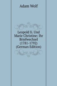 Leopold Ii. Und Marie Christine: Ihr Briefwechsel (1781-1792) (German Edition)