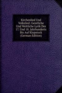 Kirchenlied Und Volkslied: Geistliche Und Weltliche Lyrik Des 17. Und 18. Jahrhunderts Bis Auf Klopstock (German Edition)