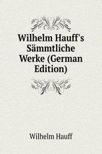 Wilhelm Hauff's Sammtliche Werke (German Edition)