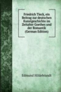 Friedrich Tieck, ein Beitrag zur deutschen Kunstgeschichte im Zeitalter Goethes und der Romantik (German Edition)
