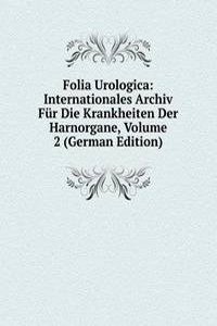 Folia Urologica: Internationales Archiv Fur Die Krankheiten Der Harnorgane, Volume 2 (German Edition)