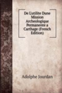 De L'utilite Dune Mission Archeologique Permanente a Carthage (French Edition)