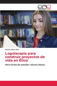 Logoterapia para construir proyectos de vida en Ética