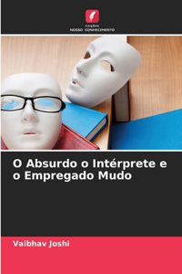 O Absurdo o Intérprete e o Empregado Mudo