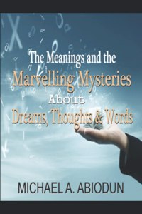 The Meanings and the Marvelling Mysteries about Dreams, Thoughts and Words