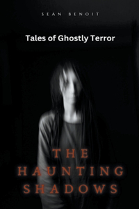 Haunting Shadows: Tales of Ghostly Terror