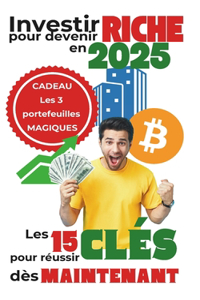 Investir pour devenir RICHE en 2025 - Les 15 CLÉS pour réussir dès MAINTENANT