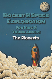 Rocket & Space Exploration For Kids & Young Adults