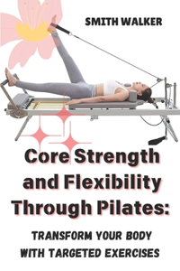 Core Strength and Flexibility Through Pilates