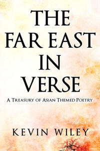 Far East in Verse: A Treasury of Asian Themed Poetry: A Collection of Modern Poems for All