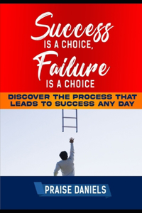 Success Is a Choice, Failure Is a Choice